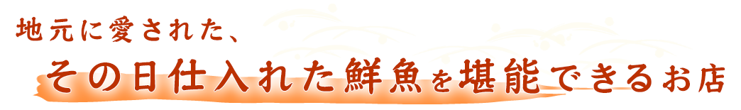 地元に愛された、その日仕入れた鮮魚を堪能できるお店